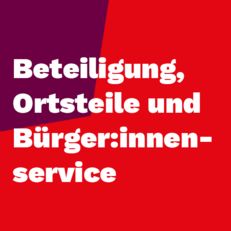 Zum Thema Beteiligung, Ortsteile und Bürger:innenservice